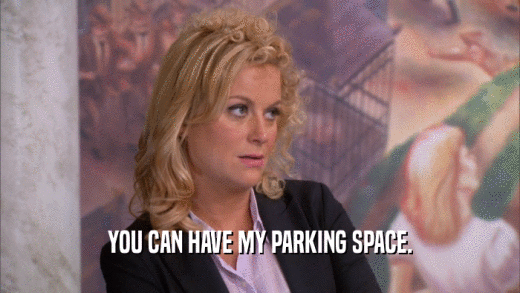 YOU CAN HAVE MY PARKING SPACE.  