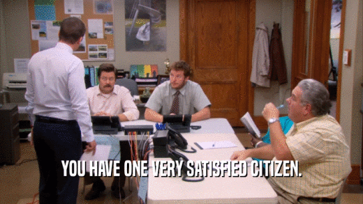 YOU HAVE ONE VERY SATISFIED CITIZEN.  