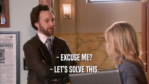 - EXCUSE ME? - LET'S SOLVE THIS. 