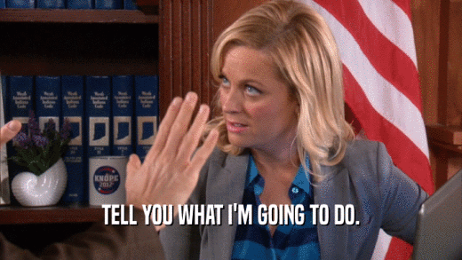 TELL YOU WHAT I'M GOING TO DO.  