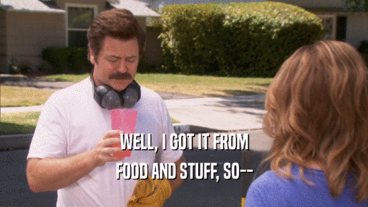 WELL, I GOT IT FROM FOOD AND STUFF, SO-- 