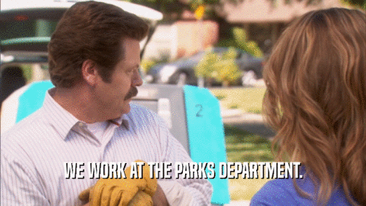 WE WORK AT THE PARKS DEPARTMENT.  