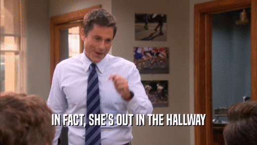 IN FACT, SHE'S OUT IN THE HALLWAY  