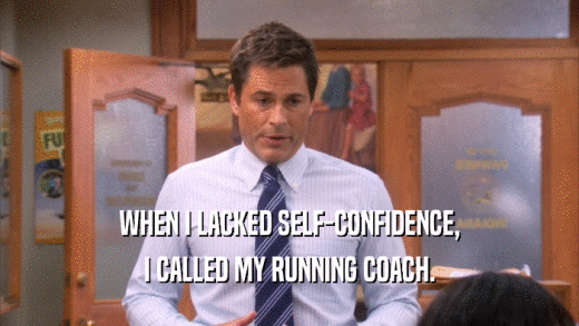 WHEN I LACKED SELF-CONFIDENCE, I CALLED MY RUNNING COACH. 