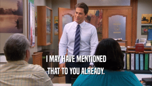 I MAY HAVE MENTIONED THAT TO YOU ALREADY. 