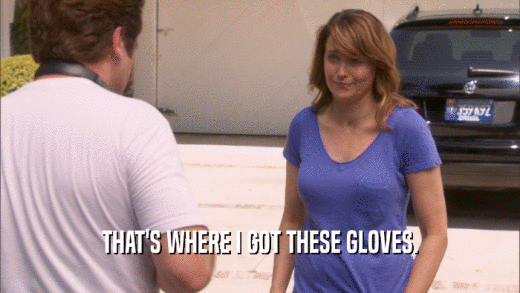 THAT'S WHERE I GOT THESE GLOVES.  