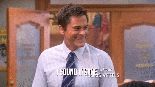 I SOUND INSANE.  