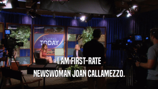 I AM FIRST-RATE NEWSWOMAN JOAN CALLAMEZZO. 