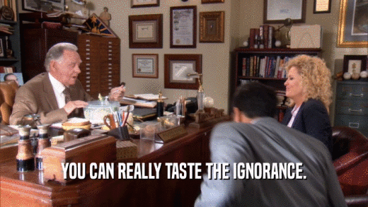 YOU CAN REALLY TASTE THE IGNORANCE.  
