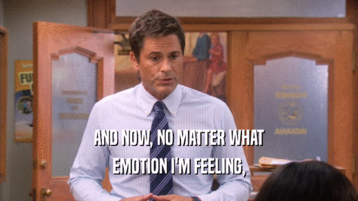 AND NOW, NO MATTER WHAT EMOTION I'M FEELING, 