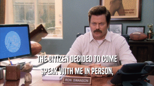 THE CITIZEN DECIDED TO COME SPEAK WITH ME IN PERSON, 
