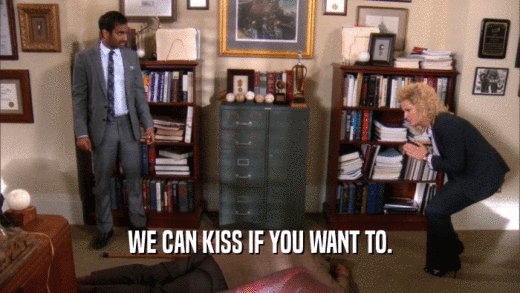 WE CAN KISS IF YOU WANT TO.  