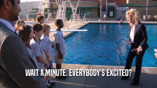 WAIT A MINUTE. EVERYBODY'S EXCITED?  