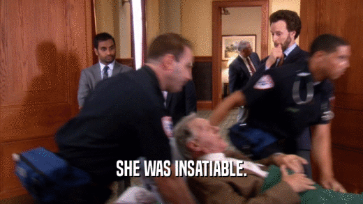 SHE WAS INSATIABLE.  