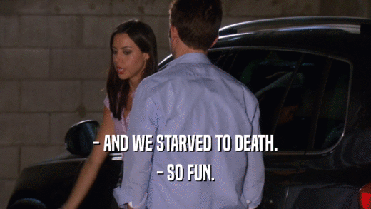 - AND WE STARVED TO DEATH. - SO FUN. 