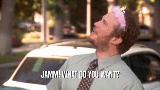 JAMM! WHAT DO YOU WANT?  