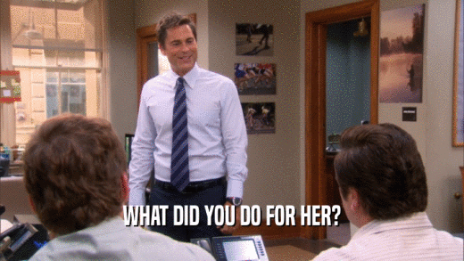 WHAT DID YOU DO FOR HER?  