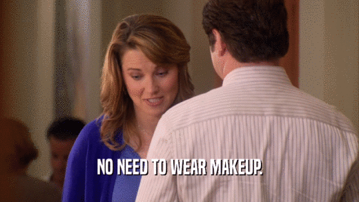 NO NEED TO WEAR MAKEUP.  