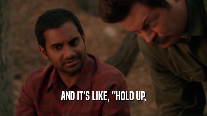 AND IT'S LIKE, 