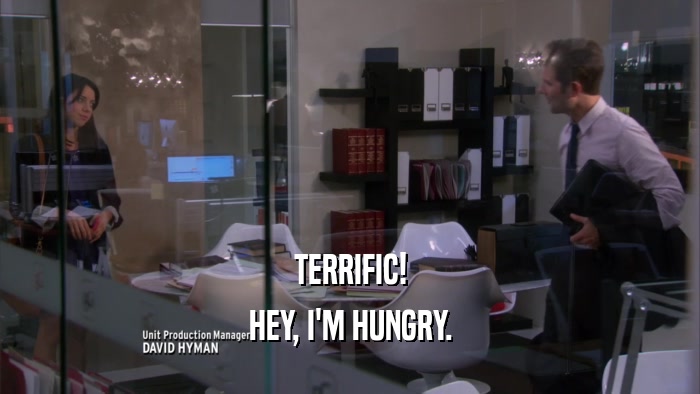 TERRIFIC! HEY, I'M HUNGRY. 