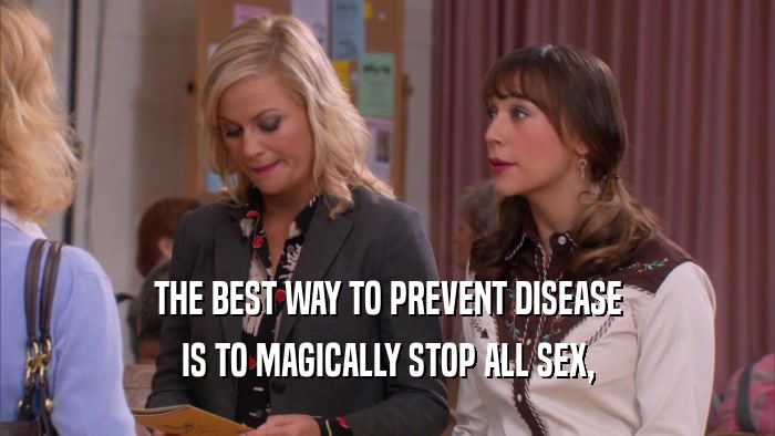 THE BEST WAY TO PREVENT DISEASE IS TO MAGICALLY STOP ALL SEX, 