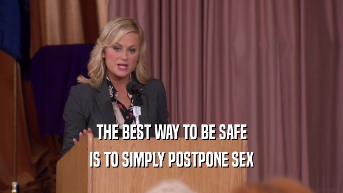 THE BEST WAY TO BE SAFE IS TO SIMPLY POSTPONE SEX 