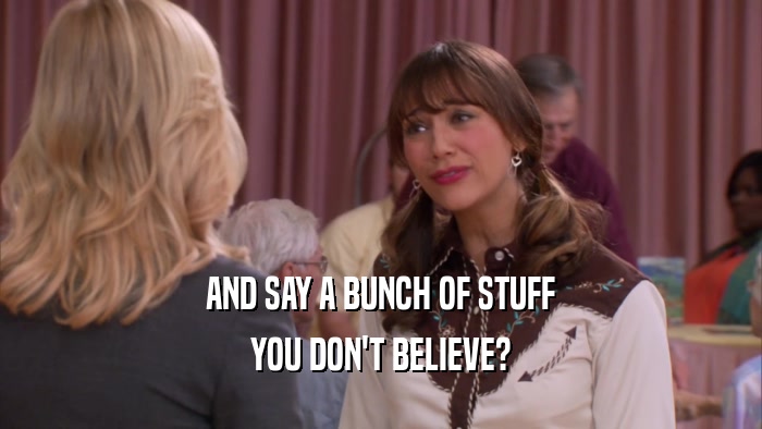 AND SAY A BUNCH OF STUFF YOU DON'T BELIEVE? 