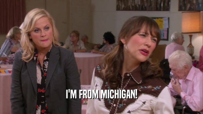 I'M FROM MICHIGAN!  