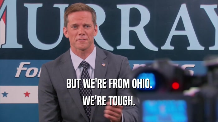 BUT WE'RE FROM OHIO. WE'RE TOUGH. 
