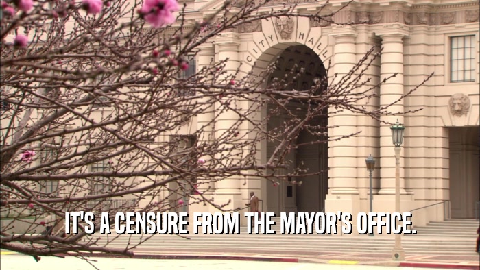 IT'S A CENSURE FROM THE MAYOR'S OFFICE.  