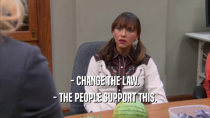 - CHANGE THE LAW. - THE PEOPLE SUPPORT THIS. 