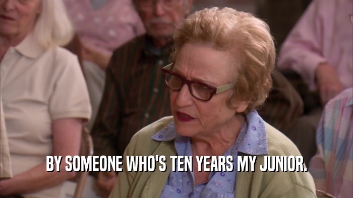 BY SOMEONE WHO'S TEN YEARS MY JUNIOR.  