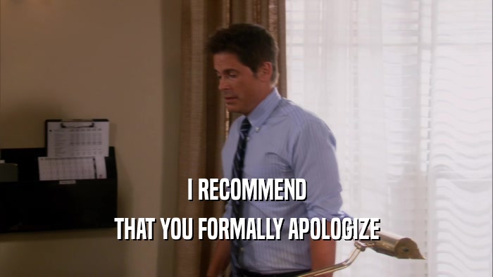 I RECOMMEND THAT YOU FORMALLY APOLOGIZE 