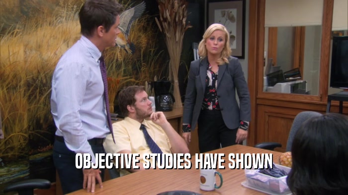 OBJECTIVE STUDIES HAVE SHOWN  