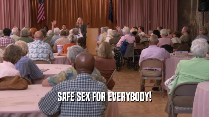 SAFE SEX FOR EVERYBODY!  