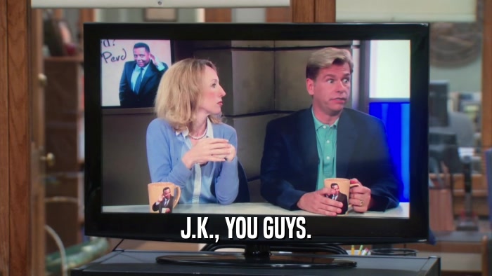 J.K., YOU GUYS.  