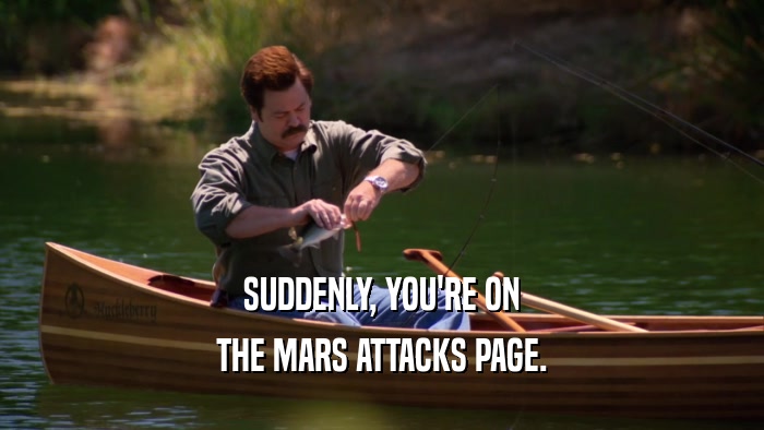 SUDDENLY, YOU'RE ON THE MARS ATTACKS PAGE. 