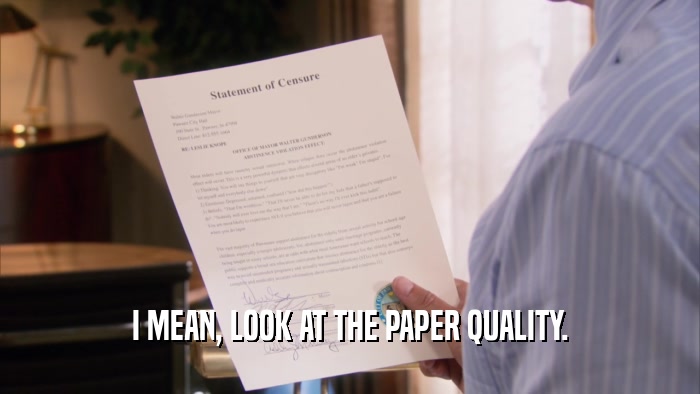 I MEAN, LOOK AT THE PAPER QUALITY.  