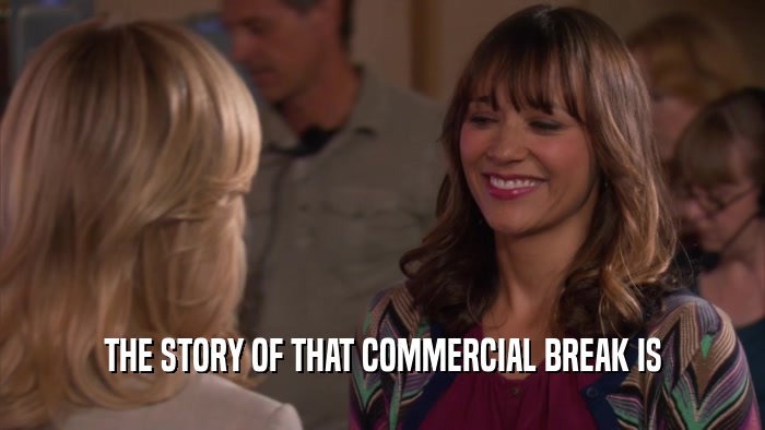 THE STORY OF THAT COMMERCIAL BREAK IS  