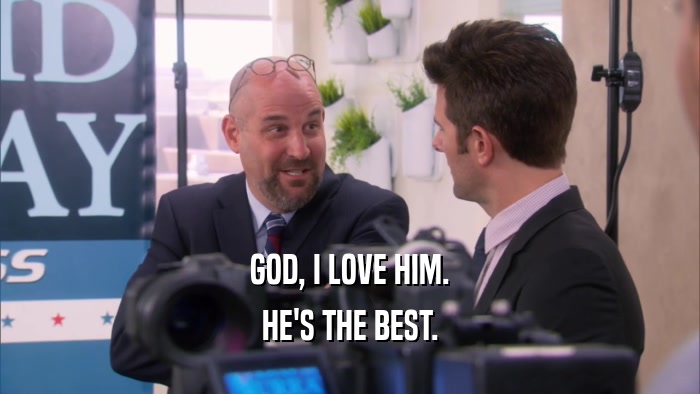 GOD, I LOVE HIM. HE'S THE BEST. 