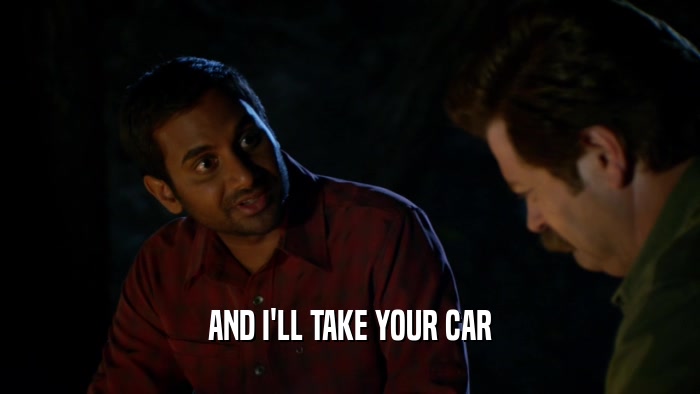 AND I'LL TAKE YOUR CAR  