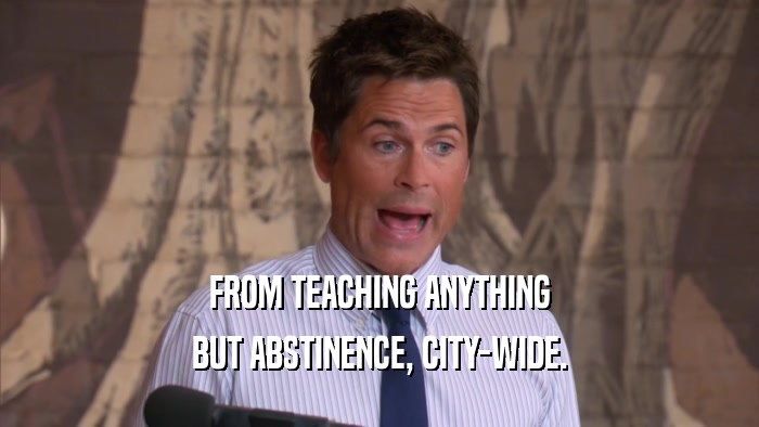 FROM TEACHING ANYTHING BUT ABSTINENCE, CITY-WIDE. 