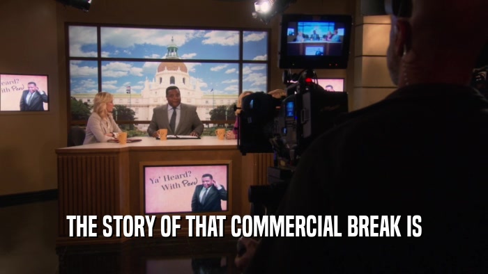 THE STORY OF THAT COMMERCIAL BREAK IS  