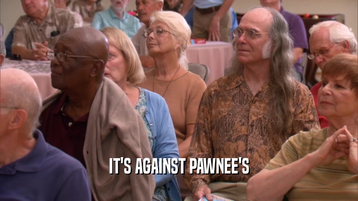 IT'S AGAINST PAWNEE'S  