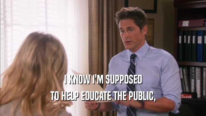 I KNOW I'M SUPPOSED TO HELP EDUCATE THE PUBLIC, 
