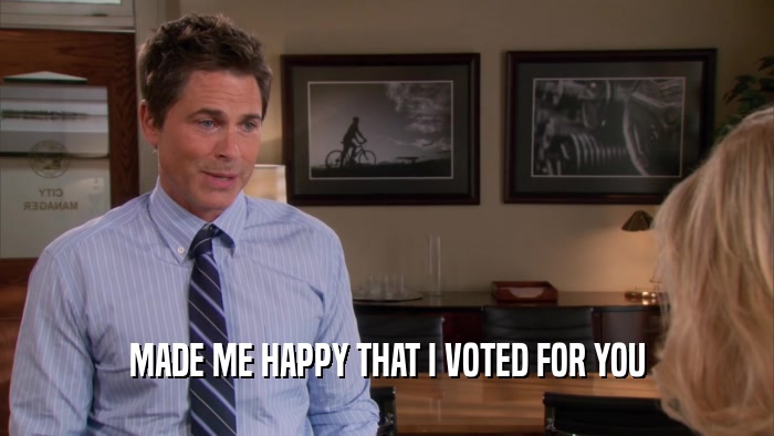 MADE ME HAPPY THAT I VOTED FOR YOU  