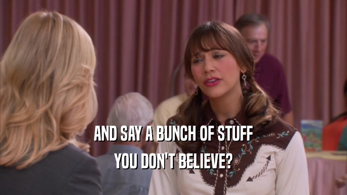 AND SAY A BUNCH OF STUFF YOU DON'T BELIEVE? 
