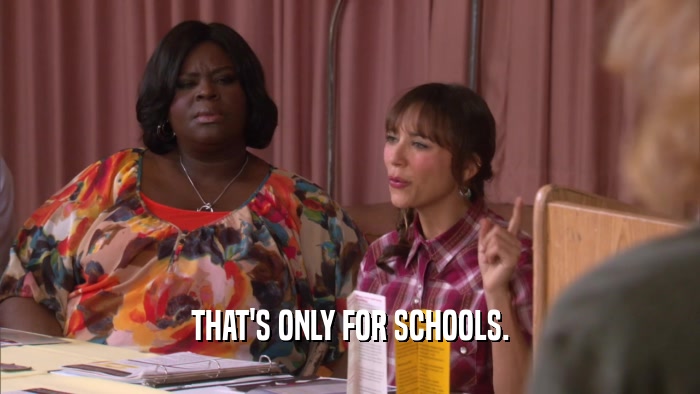 THAT'S ONLY FOR SCHOOLS.  