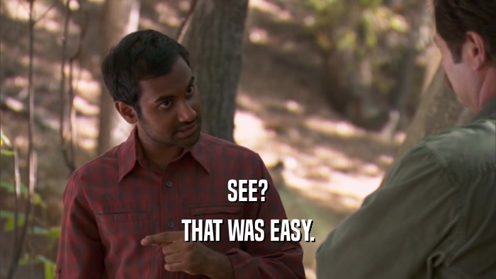 SEE? THAT WAS EASY. 