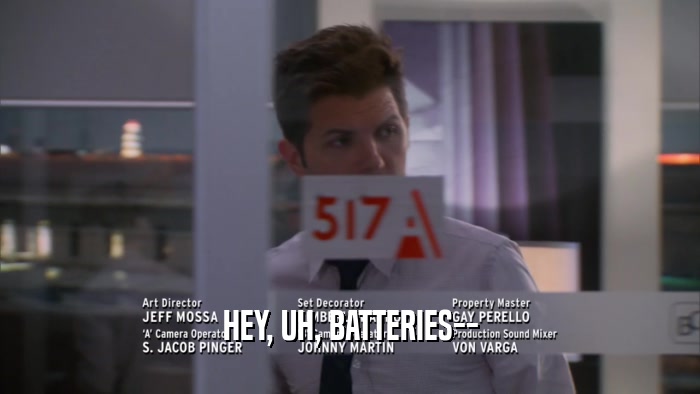 HEY, UH, BATTERIES--  